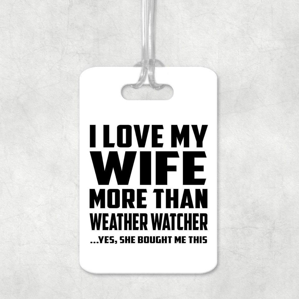 I Love My Wife More Than Weather Watcher - Luggage Bag Tag