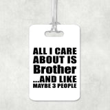 All I Care About Is Brother - Luggage Bag Tag