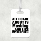 All I Care About Is Mushing - Luggage Bag Tag