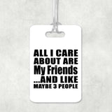All I Care About Is My Friends - Luggage Bag Tag