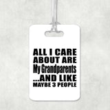 All I Care About Is My Grandparents - Luggage Bag Tag