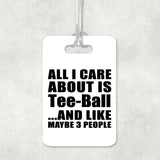 All I Care About Is Tee-Ball - Luggage Bag Tag