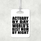 Actuary By Day World's Best Mom By Night - Luggage Bag Tag