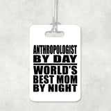 Anthropologist By Day World's Best Mom By Night - Luggage Bag Tag