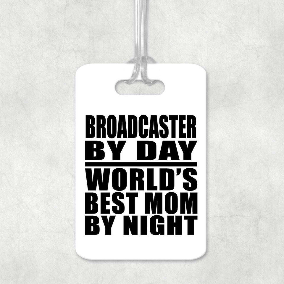 Broadcaster By Day World's Best Mom By Night - Luggage Bag Tag