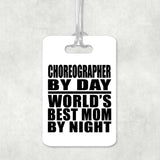 Choreographer By Day World's Best Mom By Night - Luggage Bag Tag