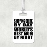 Shipping Clerk By Day World's Best Mom By Night - Luggage Bag Tag