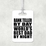 Bank Teller By Day World's Best Dad By Night - Luggage Bag Tag