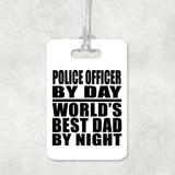 Police Officer By Day World's Best Dad By Night - Luggage Bag Tag