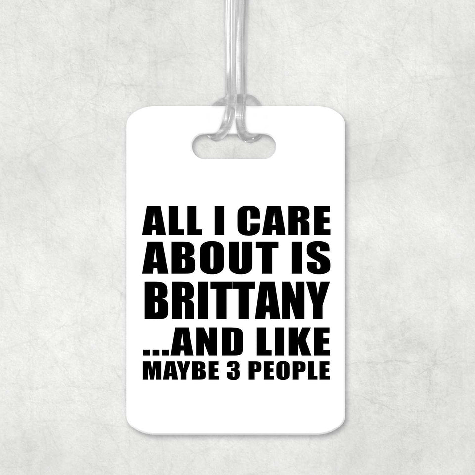 All I Care About Is Brittany - Luggage Bag Tag
