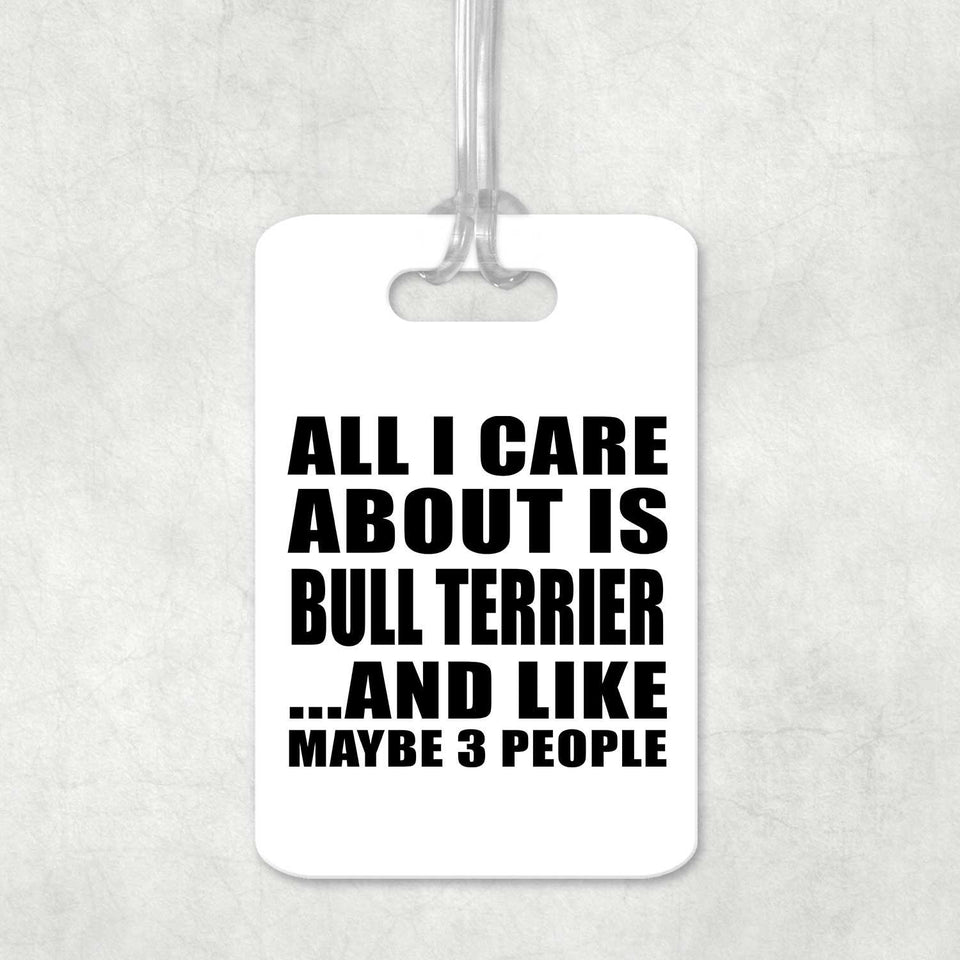 All I Care About Is Bull Terrier - Luggage Bag Tag
