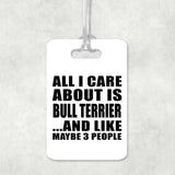 All I Care About Is Bull Terrier - Luggage Bag Tag