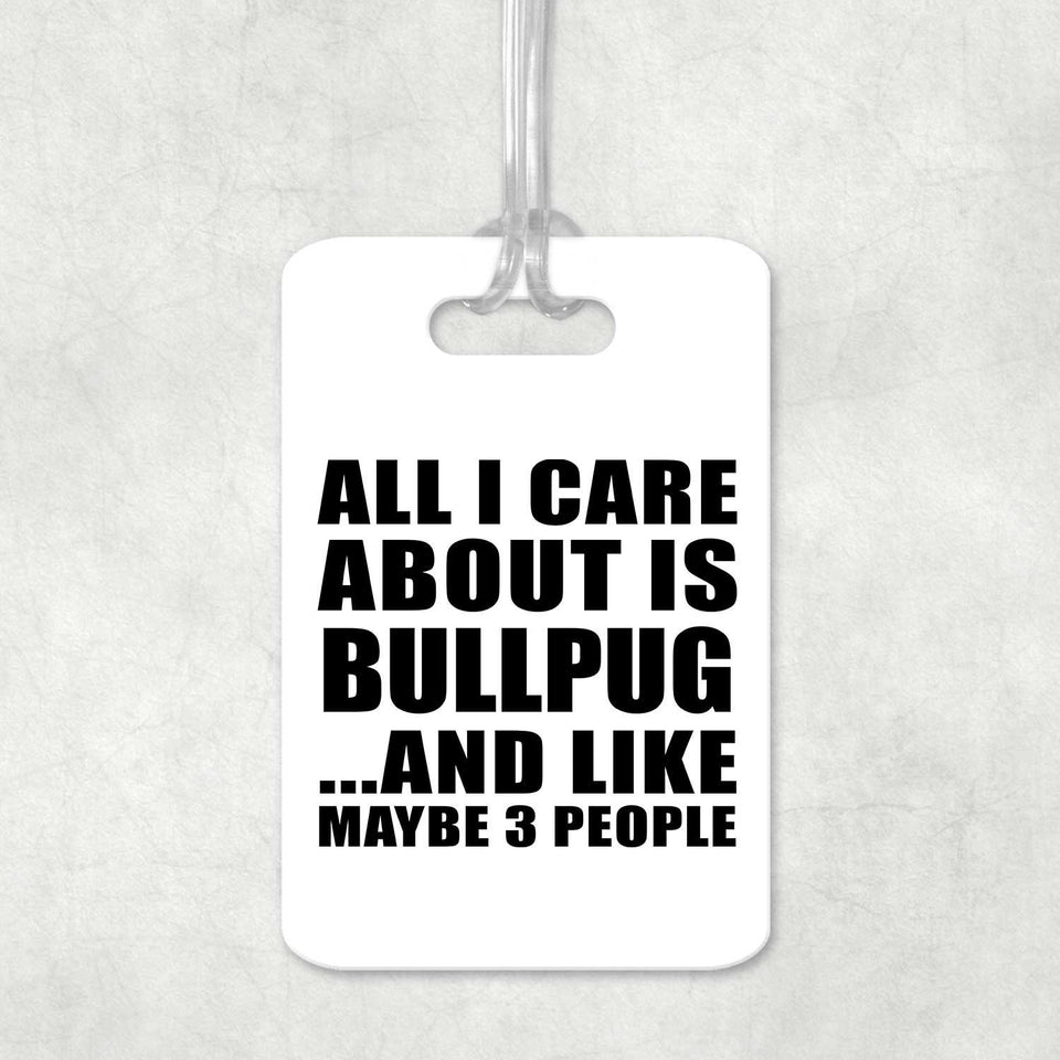 All I Care About Is Bullpug - Luggage Bag Tag