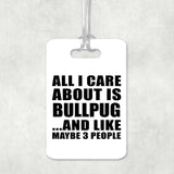 All I Care About Is Bullpug - Luggage Bag Tag
