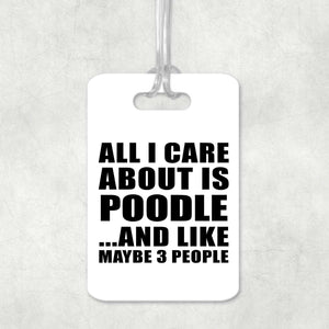 All I Care About Is Poodle - Luggage Bag Tag