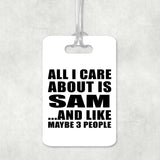 All I Care About Is Sam - Luggage Bag Tag