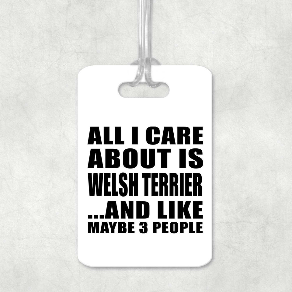 All I Care About Is Welsh Terrier - Luggage Bag Tag