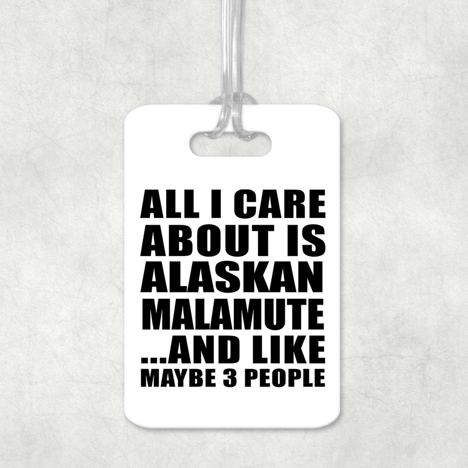 All I Care About Is Alaskan Malamute - Luggage Bag Tag