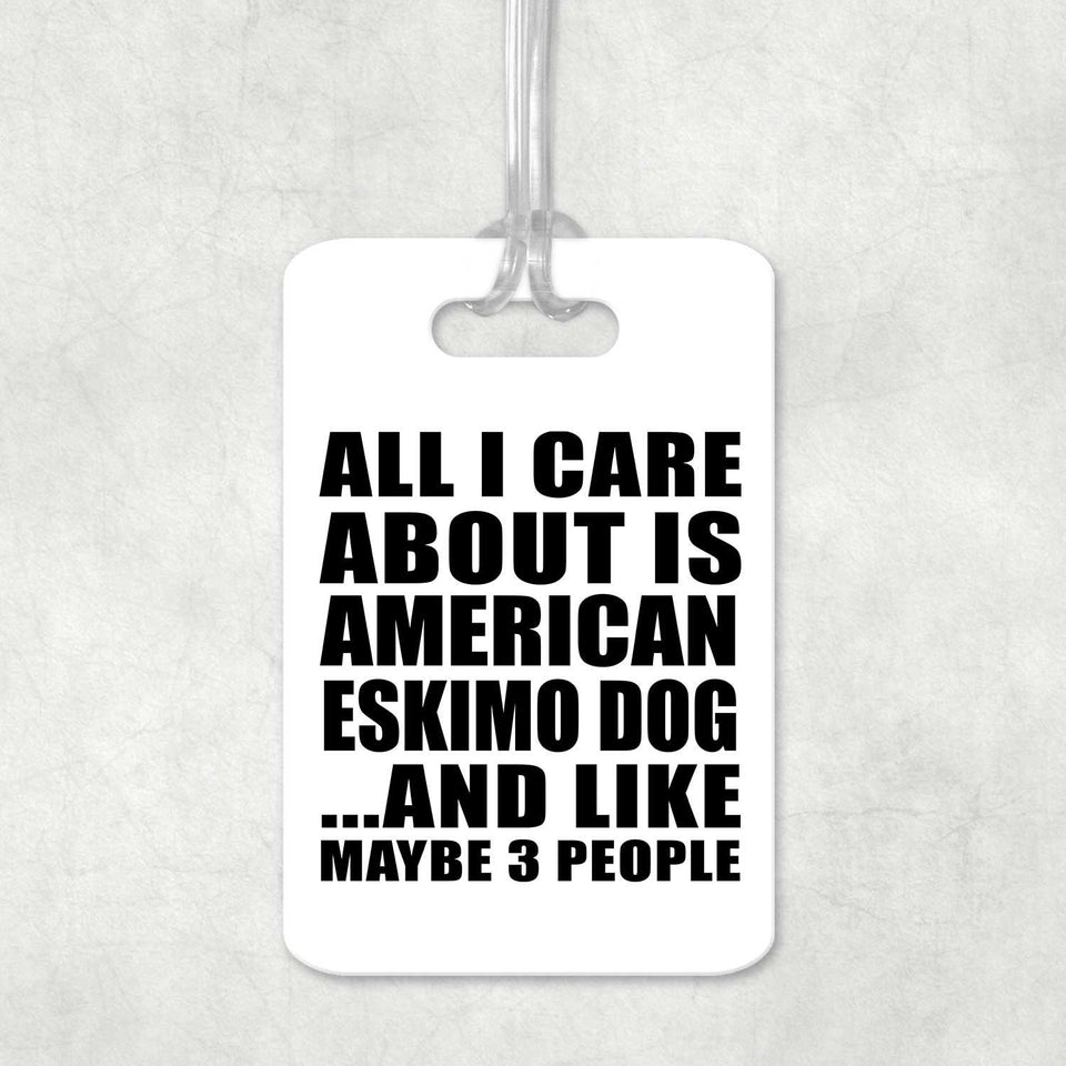 All I Care About Is American Eskimo Dog - Luggage Bag Tag