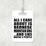 All I Care About Is Bernese Mountain Dog - Luggage Bag Tag