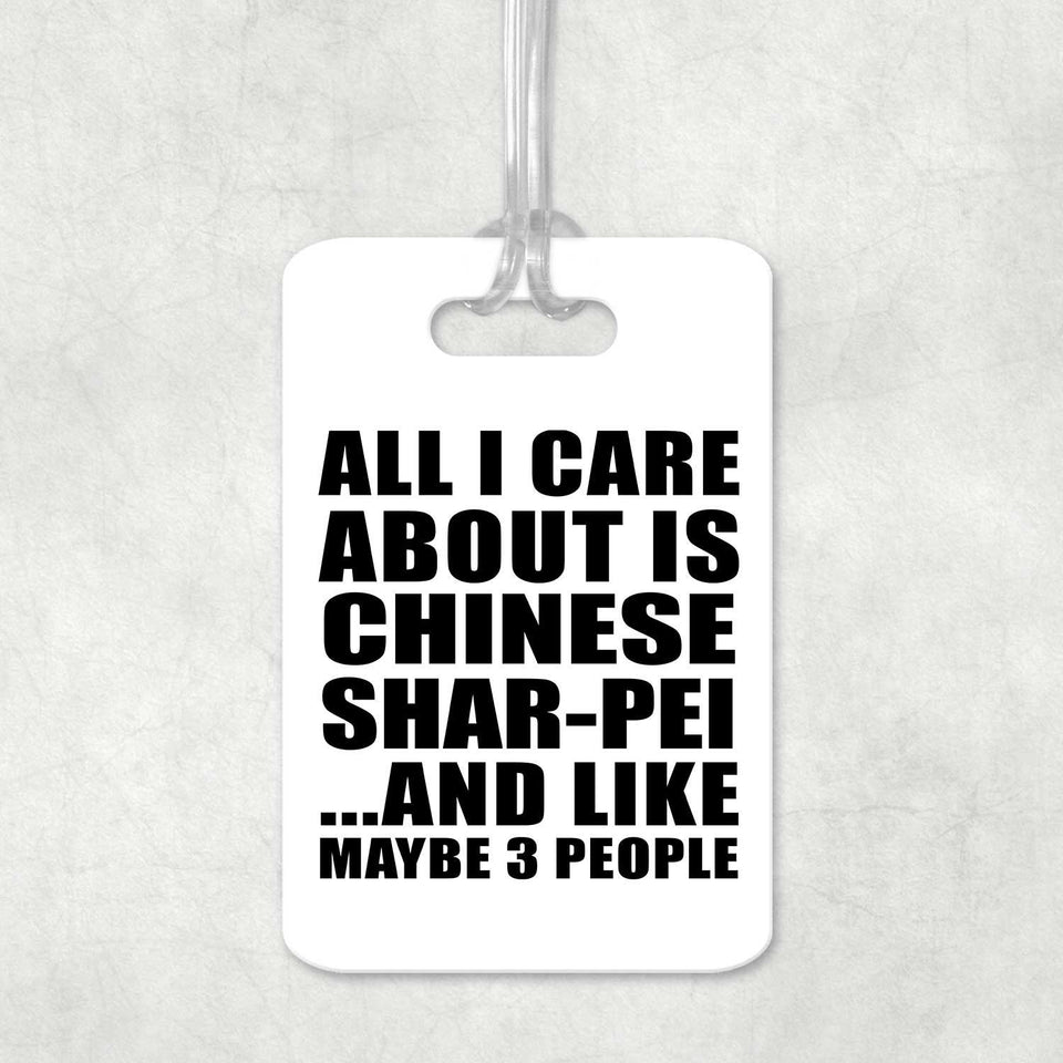 All I Care About Is Chinese Shar-Pei - Luggage Bag Tag