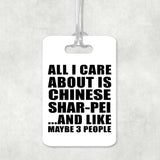 All I Care About Is Chinese Shar-Pei - Luggage Bag Tag