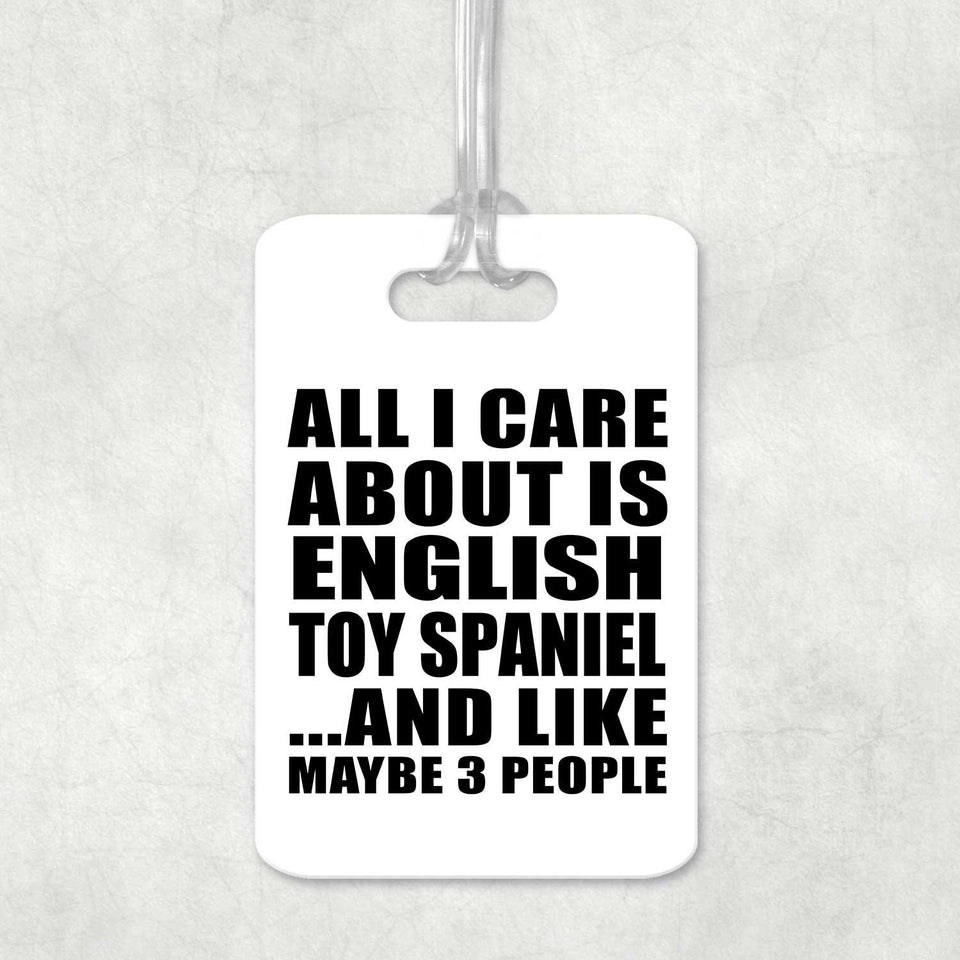 All I Care About Is English Toy Spaniel - Luggage Bag Tag