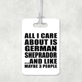 All I Care About Is German Sheprador - Luggage Bag Tag