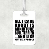 All I Care About Is Miniature Bull Terrier - Luggage Bag Tag