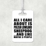 All I Care About Is Polish Lowland Sheepdog - Luggage Bag Tag