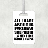 All I Care About Is Pyrenean Shepherd - Luggage Bag Tag