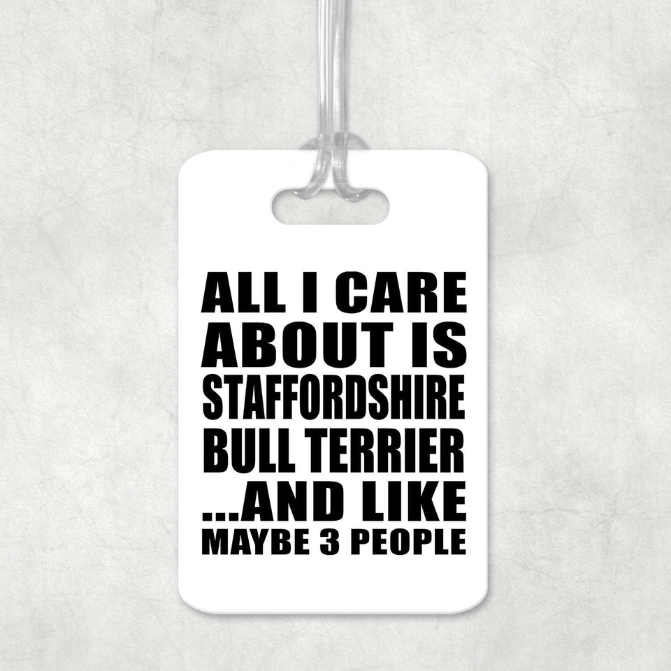 All I Care About Is Staffordshire Bull Terrier - Luggage Bag Tag