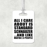 All I Care About Is Standard Schnauzer - Luggage Bag Tag