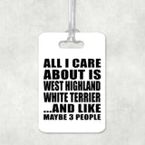 All I Care About Is West Highland White Terrier - Luggage Bag Tag