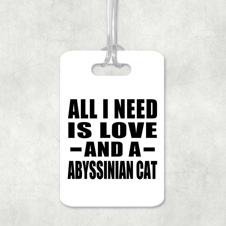 All I Need Is Love And A Abyssinian Cat - Luggage Bag Tag