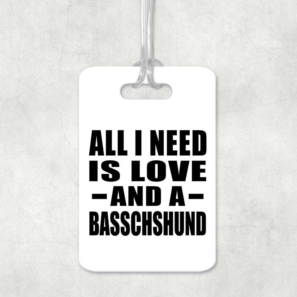All I Need Is Love And A Basschshund - Luggage Bag Tag