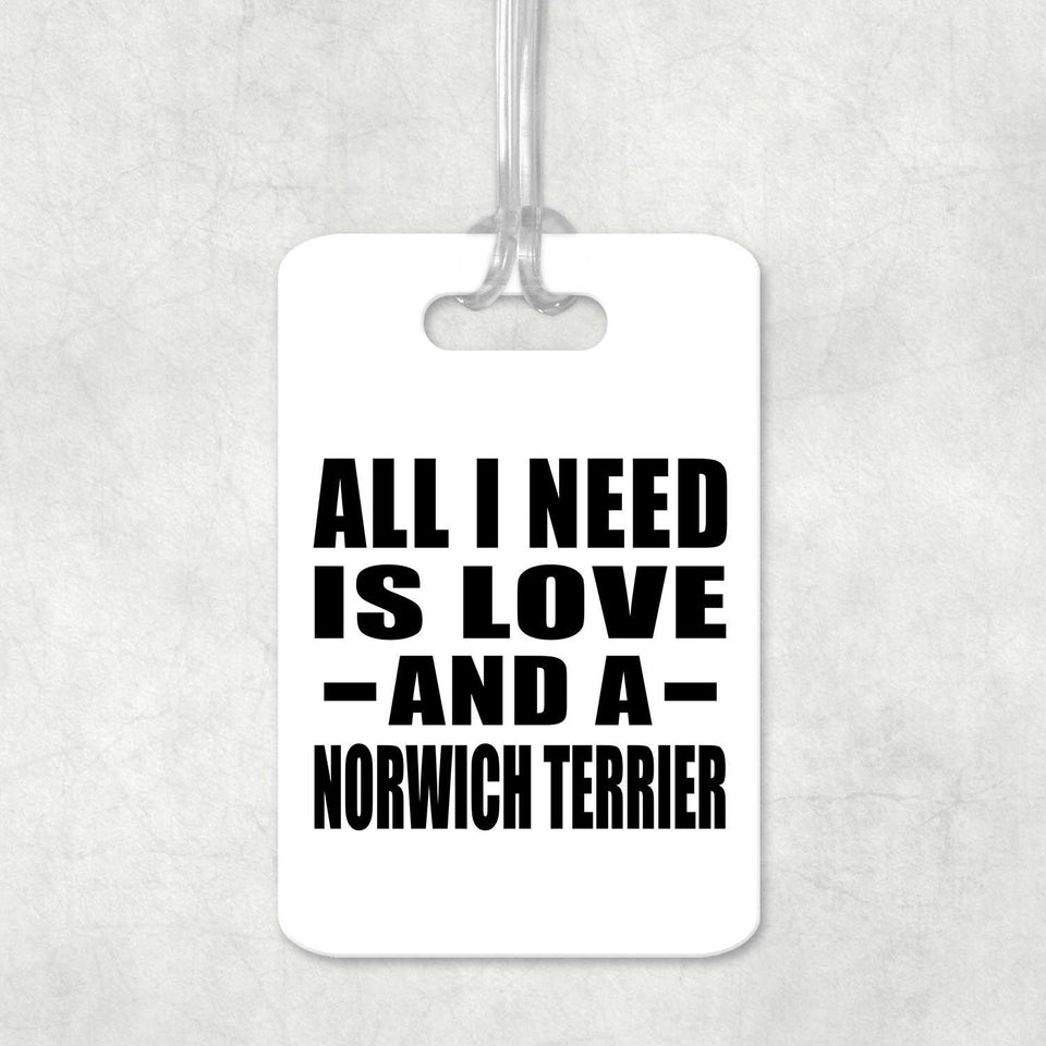All I Need Is Love And A Norwich Terrier - Luggage Bag Tag