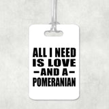 All I Need Is Love And A Pomeranian - Luggage Bag Tag