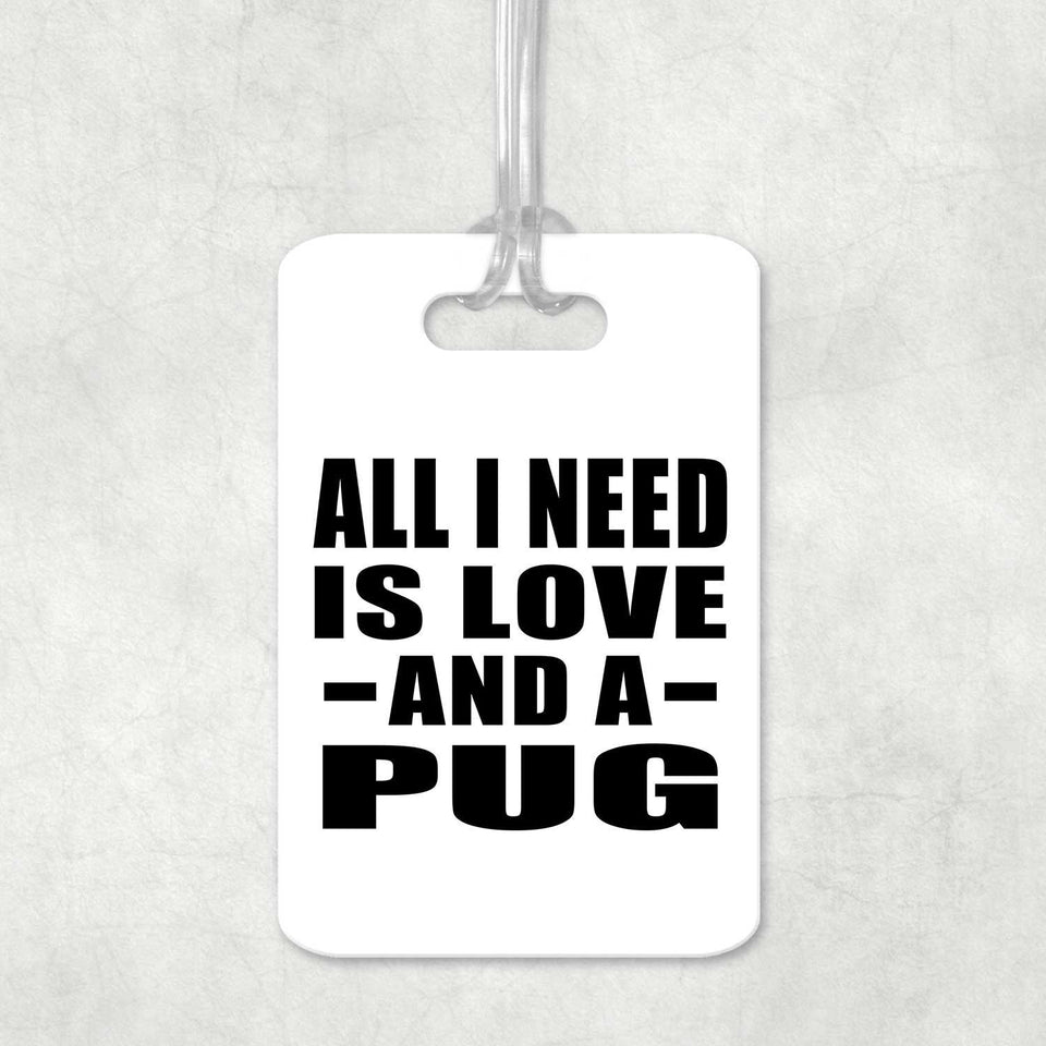All I Need Is Love And A Pug - Luggage Bag Tag