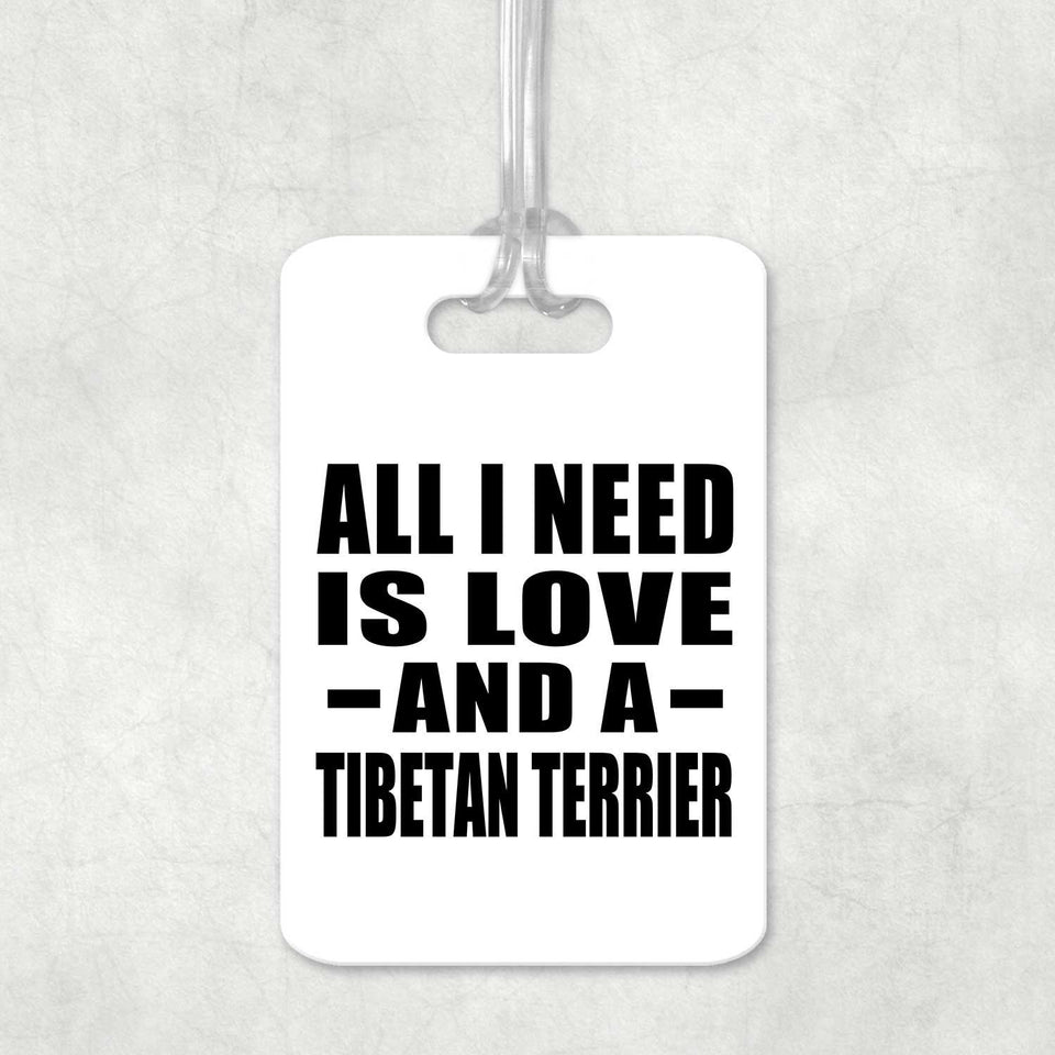 All I Need Is Love And A Tibetan Terrier - Luggage Bag Tag