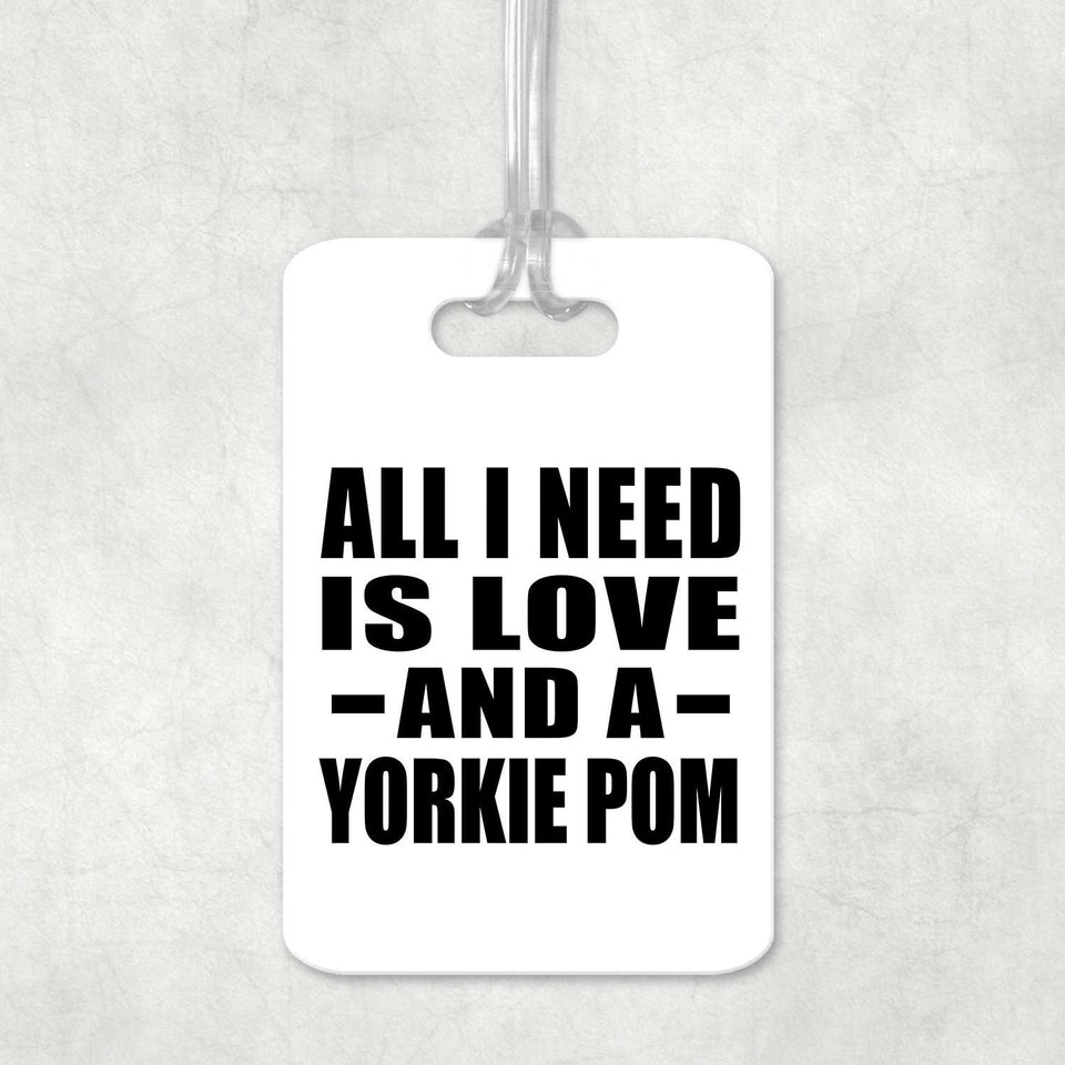 All I Need Is Love And A Yorkie Pom - Luggage Bag Tag