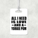 All I Need Is Love And A Yorkie Pom - Luggage Bag Tag