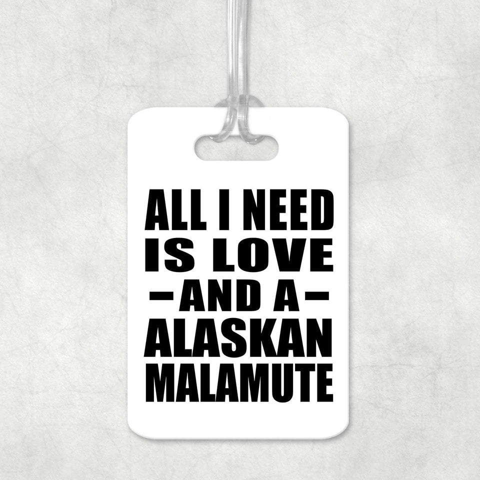 All I Need Is Love And A Alaskan Malamute - Luggage Bag Tag