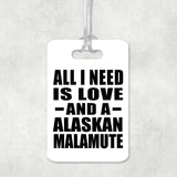 All I Need Is Love And A Alaskan Malamute - Luggage Bag Tag