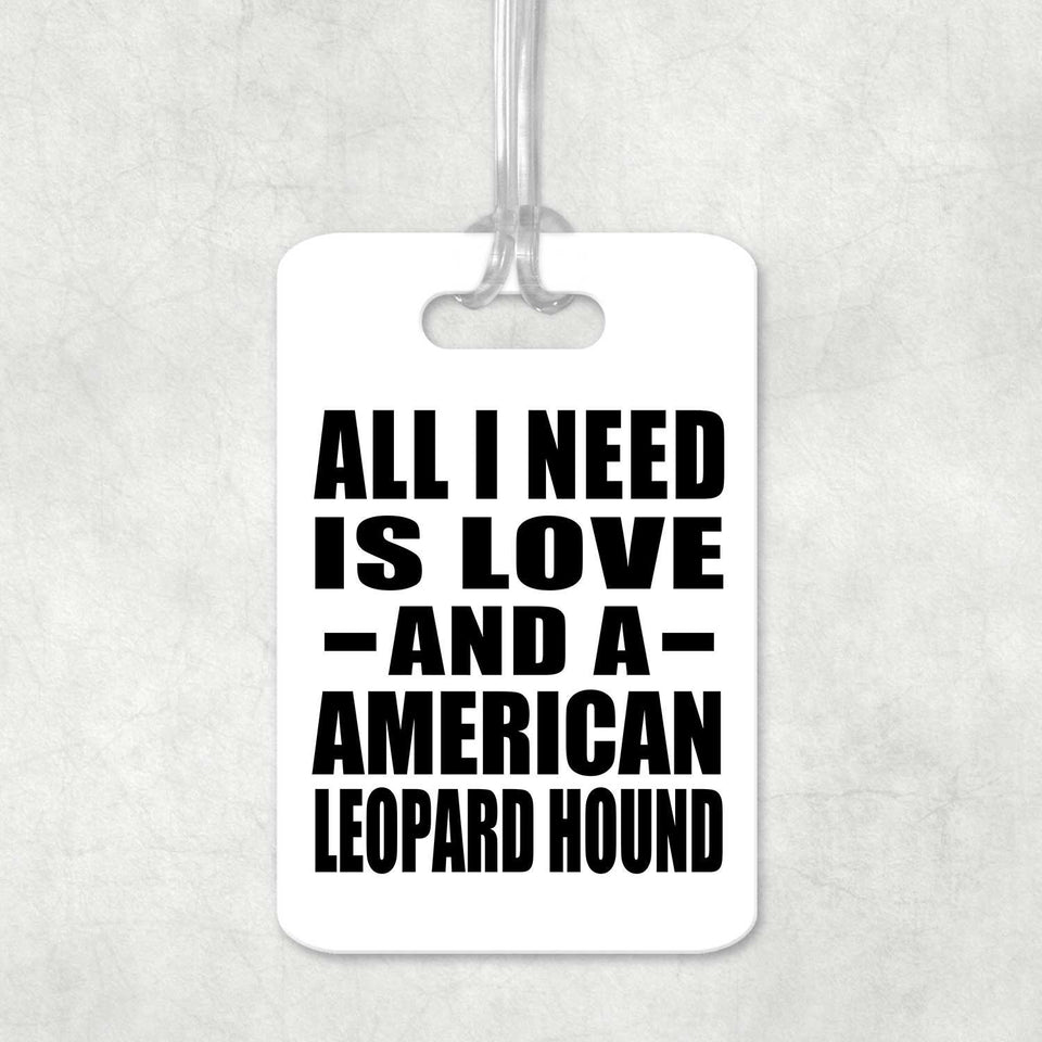 All I Need Is Love And A American Leopard Hound - Luggage Bag Tag