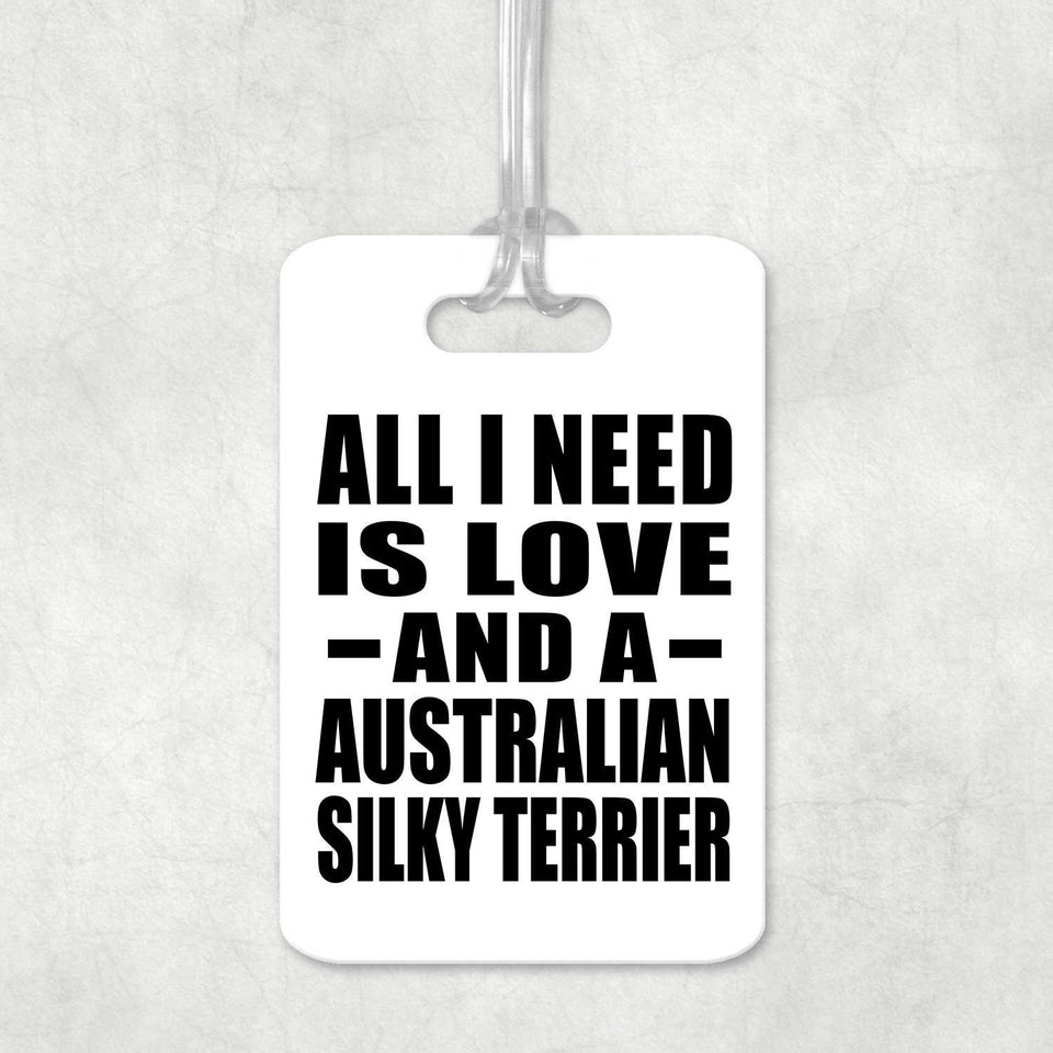 All I Need Is Love And A Australian Silky Terrier - Luggage Bag Tag