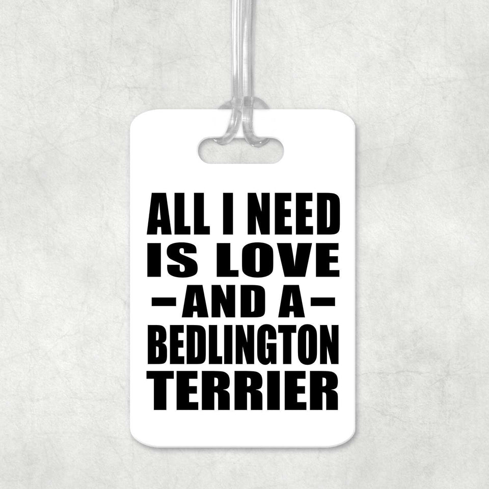 All I Need Is Love And A Bedlington Terrier - Luggage Bag Tag