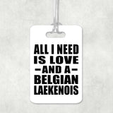 All I Need Is Love And A Belgian Laekenois - Luggage Bag Tag