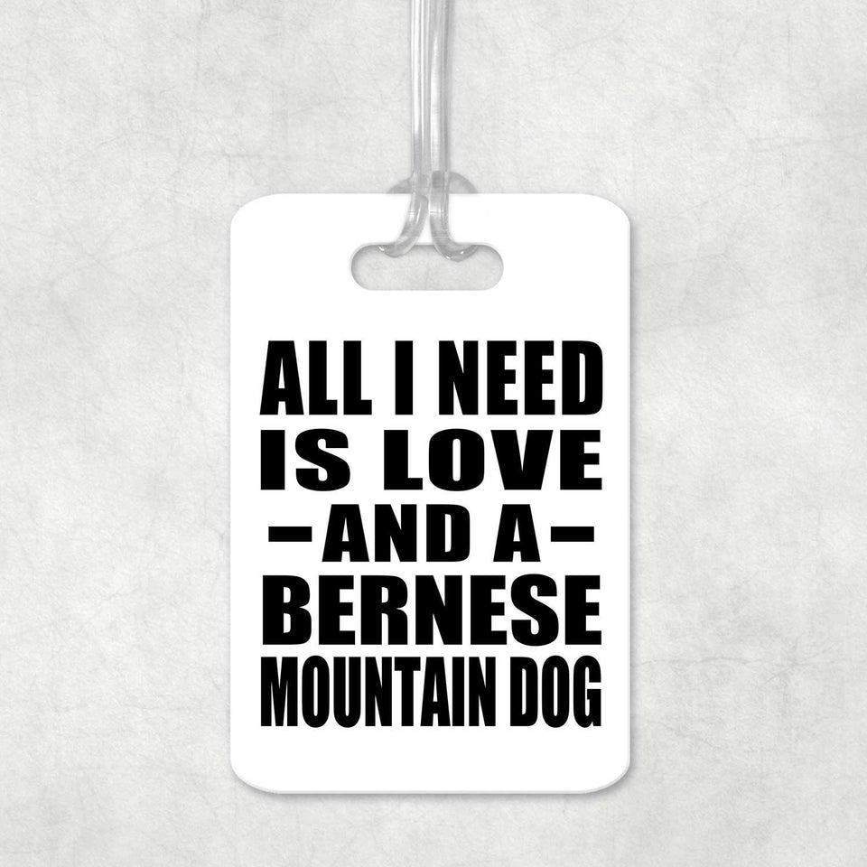 All I Need Is Love And A Bernese Mountain Dog - Luggage Bag Tag
