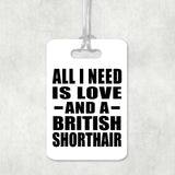 All I Need Is Love And A British Shorthair - Luggage Bag Tag